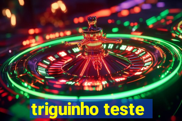 triguinho teste